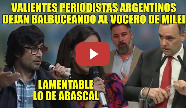 Embedded thumbnail for VALIENTES periodistas ARGENTINOS dejan BALBUCEANDO al vocero de Milei💥El TRAIDOR Abascal lo DEFIENDE