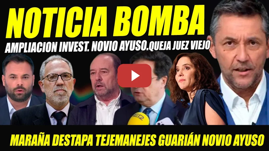 Embedded thumbnail for BOMBAZO: AMPLIACIÓN INVESTIGACIÓN NOVIO AYUSO.PRESENTAN QUEJA CONTRA JUEZ A. VIEJO. FESTÍN DE MARAÑA