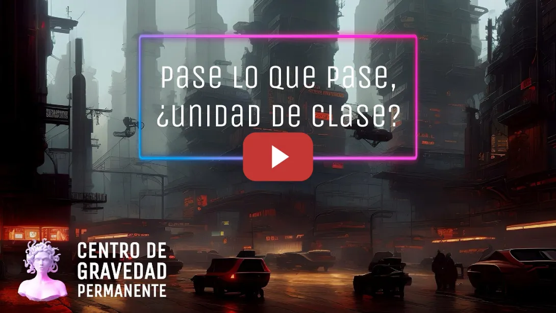 Embedded thumbnail for Pase lo que pase, ¿unidad de clase? | CENTRO DE GRAVEDAD PERMANENTE