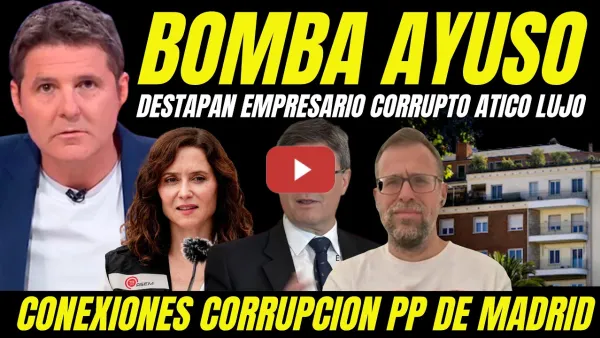 Embedded thumbnail for BOMBAZO "DESTAPAN CONEXIÓN COMPRA DEL ÁTICO DE AYUSO CON EMPRESARIOS CORRUPTOS"