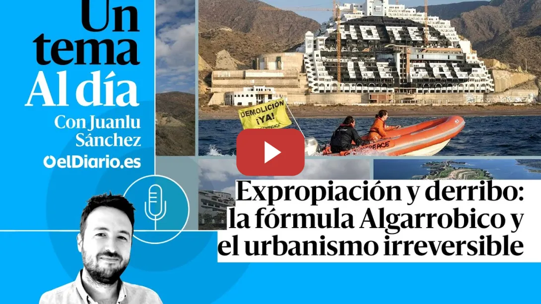 Embedded thumbnail for 🎙 PODCAST | Expropiación y derribo: la fórmula Algarrobico y el urbanismo irreversible