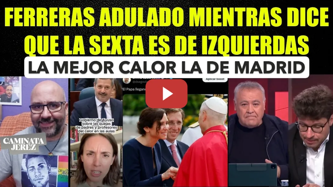 Embedded thumbnail for Ferreras adulado en directo y diciendo que La Sexta es de izquierdas. La mejor calor la de Madrid PP