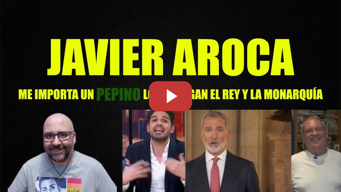 Embedded thumbnail for Javier Aroca, me importa un pepino lo que diga El Rey y La Monarquía.