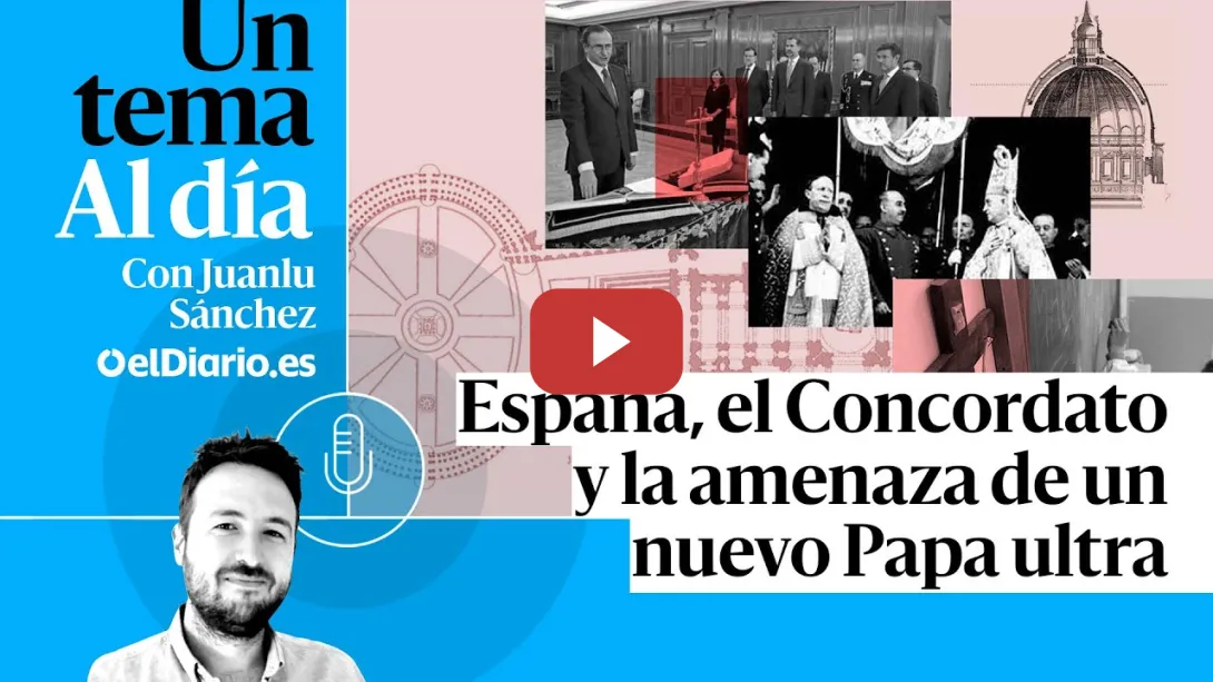 Embedded thumbnail for 🎙 PODCAST | España, el Concordato y la amenaza de un nuevo Papa ultra · UN TEMA AL DÍA