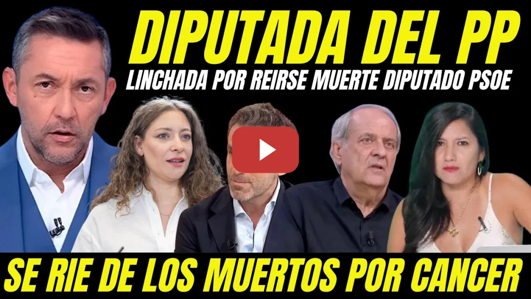 Embedded thumbnail for LINCHAN A DIPUTADA DEL PP POR REÍRSE DE LA MUERTE DIPUTADO DEL PSOE DE CÁNCER