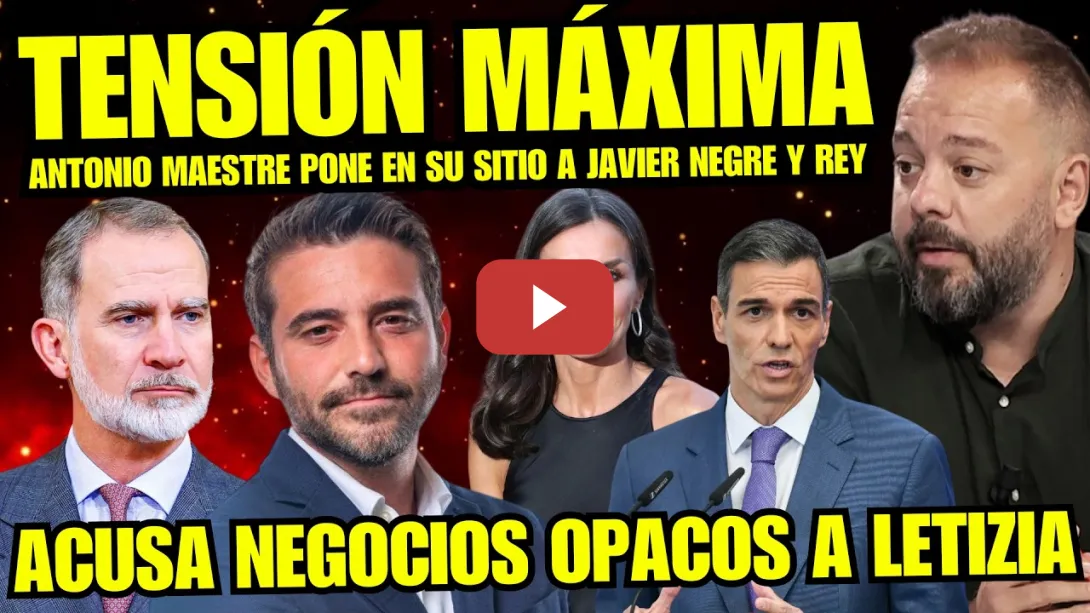Embedded thumbnail for ANTONIO MAESTRE DESTROZA A JAVIER NEGRE Y REY FELIPE VI “LETIZIA NEGOCIOS OPACOS CON PEDRO SÁNCHEZ”