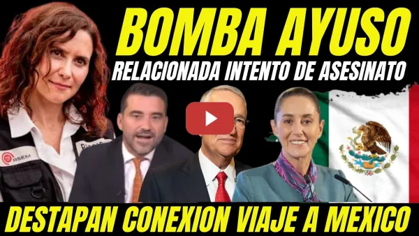 Embedded thumbnail for BOMBAZO "AYUSO RELACIONADA CON UN INTENTO DE ASESINATO" DESTAPAN CONEXIONES VIAJE A MEXICO