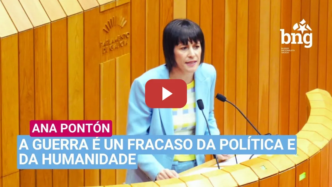 Embedded thumbnail for Ana Pontón: «A guerra é un fracaso da política e da humanidade. O BNG está do lado da paz»