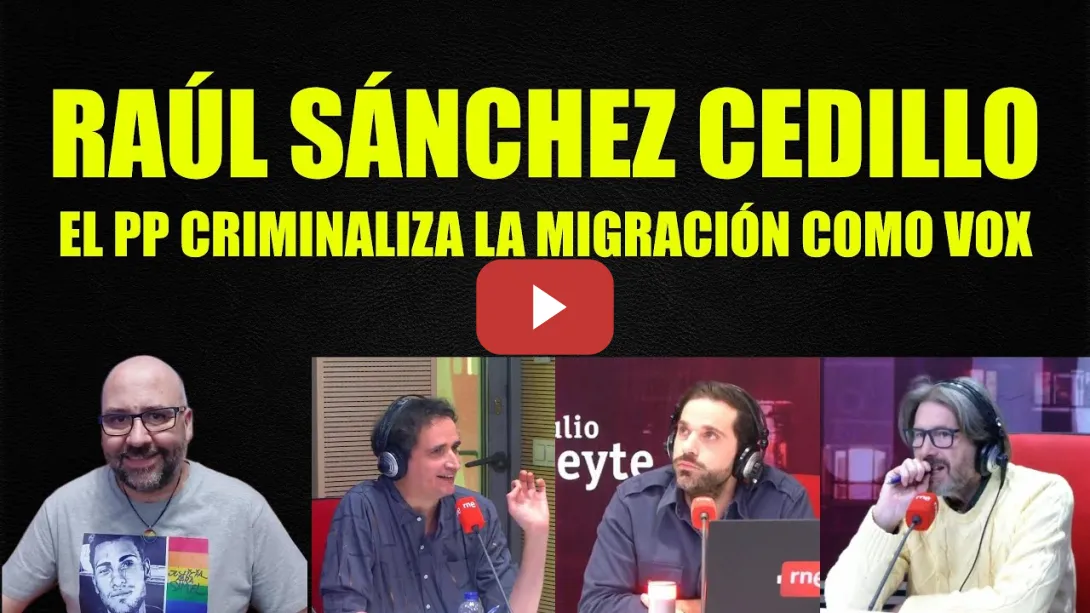 Embedded thumbnail for Raúl Sánchez Cedillo, el PP criminaliza la migración como Vox