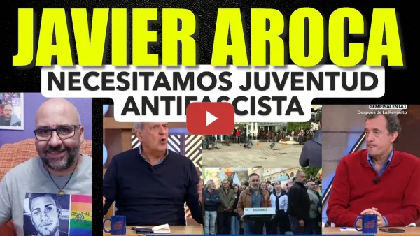 Embedded thumbnail for Javier Aroca, necesitamos juventud antifascista que nos empuje.