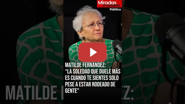 Embedded thumbnail for Matilde Fernández: “La soledad que duele más es sentirse solo pese a estar rodeado de gente"