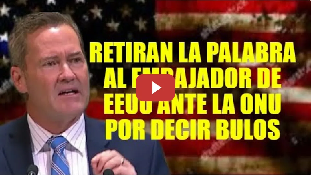 Embedded thumbnail for Retiran la palabra al embajador de EEUU ante la ONU por decir bulos