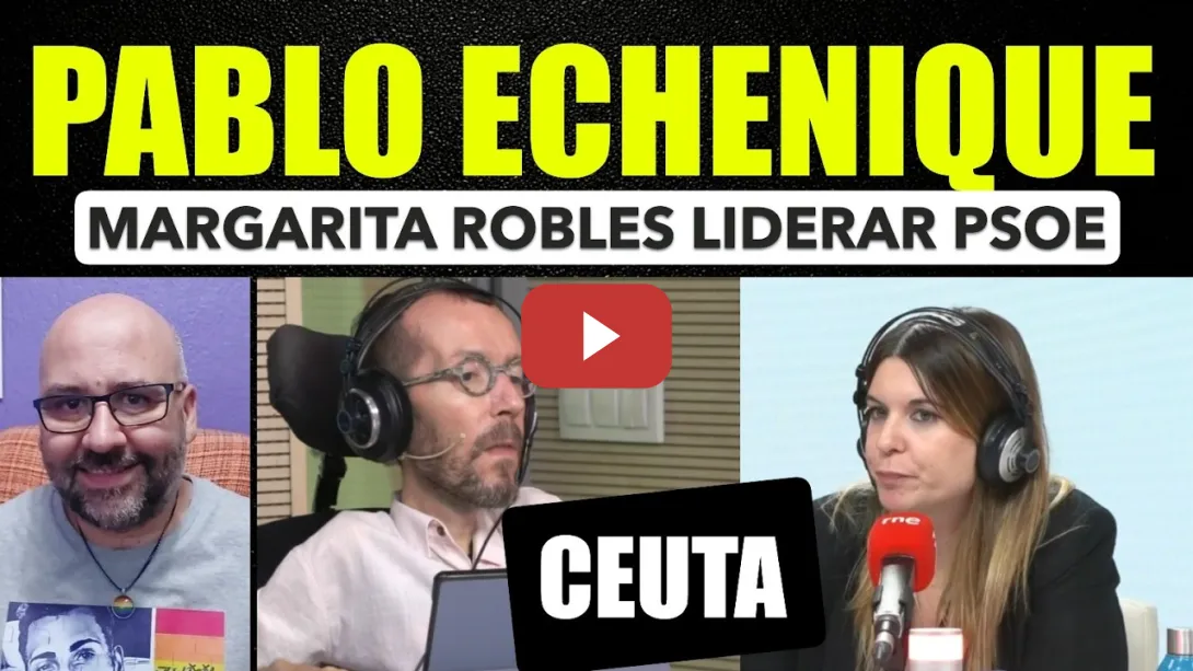 Embedded thumbnail for Pablo Echenique. Margarita Robles se postula para liderar el PSOE. Ceuta e inmigración.