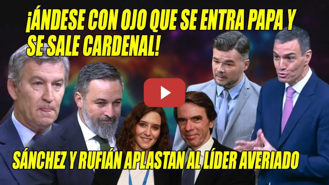 Embedded thumbnail for ¡LÍDER AVERIADO!🔥Rufián y Sánchez APLASTAN a Feijóo y Abascal 🔥¡Entra PAPA y sale CARDENAL!