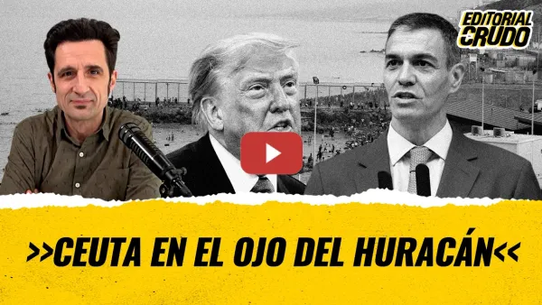 Embedded thumbnail for "Ceuta en el ojo del huracán" #EditorialCrudo