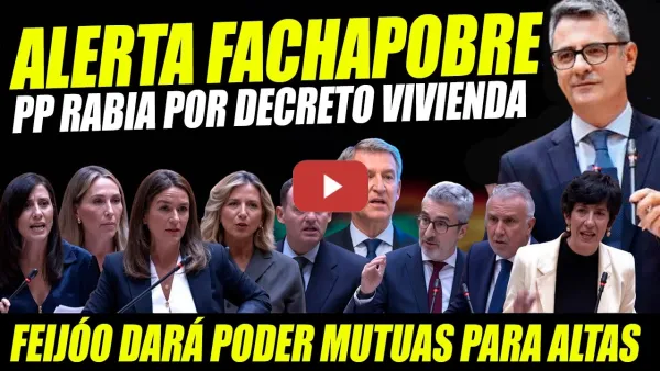 Embedded thumbnail for ALERTA FACHAPOBRE: PP RABIA POR DECRETO VIVIENDA Y MINISTROS LOS ESCALDAN. FEIJÓO DARÁ PODER MUTUAS