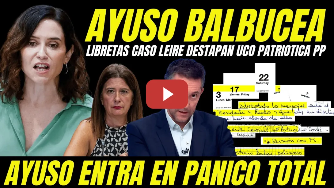 Embedded thumbnail for AYUSO EN PÁNICO "APARECE EN LAS LIBRETAS DE LEIRE DIEZ Y SE DESTAPA UCO PATRIÓTICA DEL PP"