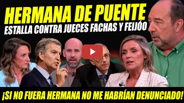 Embedded thumbnail for BESTIALIDAD: HERMANA DE PUENTE ACHICHARRA A FEIJÓO CON MARAÑA. ESTALLA CONTRA JUECES Y ULTRAS.