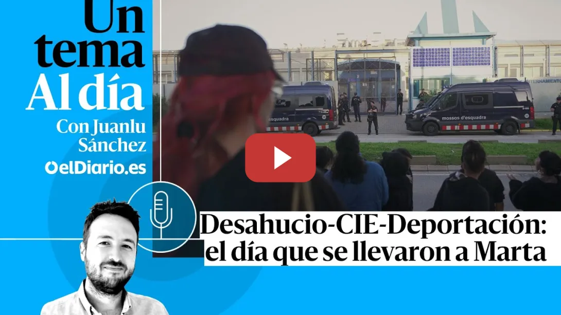 Embedded thumbnail for 🎙 PODCAST | Desahucio-CIE-Deportación: el día que se llevaron a Marta · UN TEMA AL DÍA