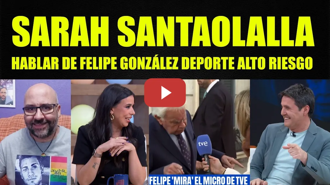 Embedded thumbnail for Sarah Santaolalla, hablar de Felipe González es un deporte de riesgo.