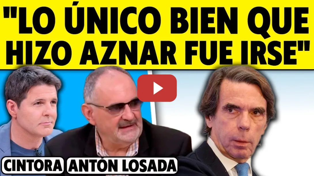 Embedded thumbnail for "AZNAR, LO ÚNICO QUE HIZO BIEN FUE IRSE". ANTÓN LOSADA CON CINTORA