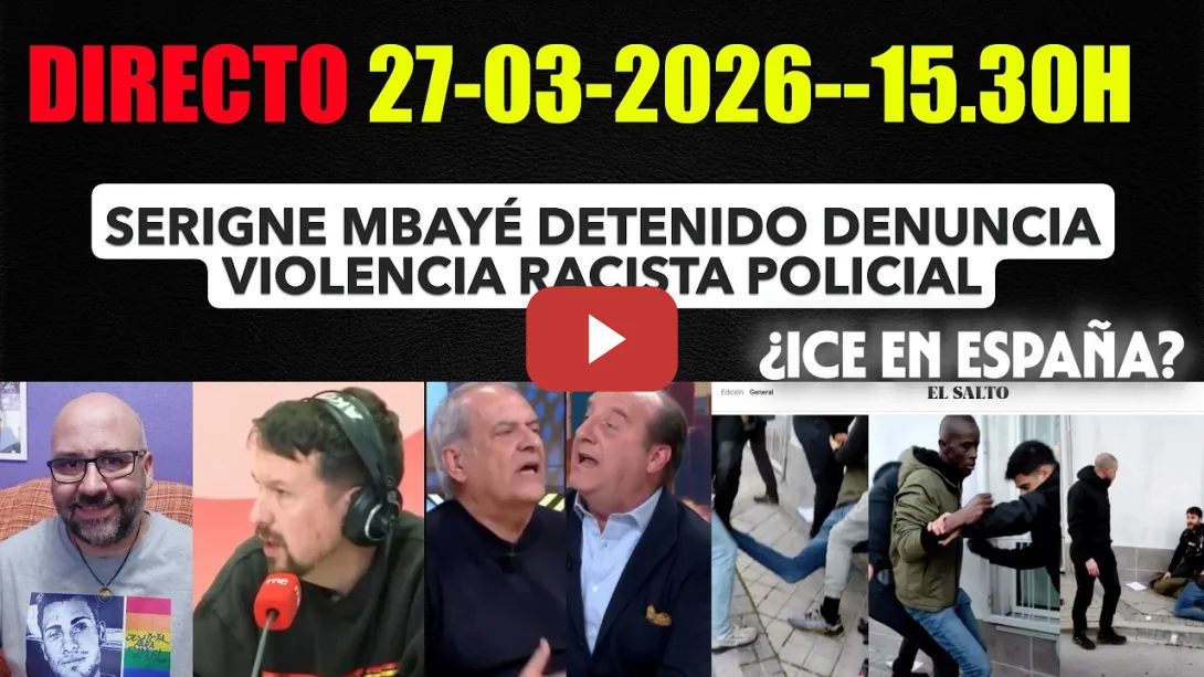 Embedded thumbnail for DIRECTO 27-03-2026/15.30H. Serigne Mbayé denuncia violencia policila. Pablo Iglesias Cuba. Aroca.