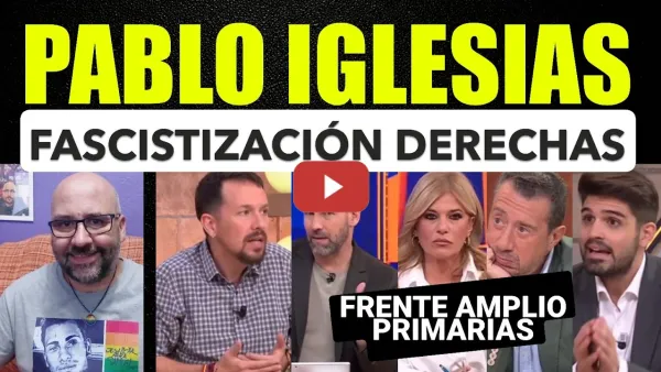 Embedded thumbnail for Pablo Iglesias sobre el Frente Amplio y la "fascistización" de las derechas con Torrente incluido.