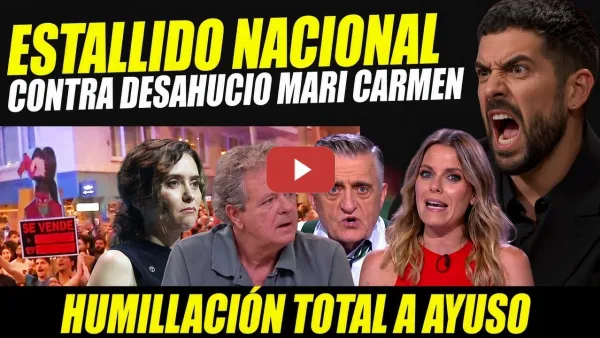 Embedded thumbnail for APLASTAN A AYUSO Y SUS BUITRES MIMADOS. BRONCANO Y WYOMING: ESTALLIDO NACIONAL DESAHUCIO MARI CARMEN