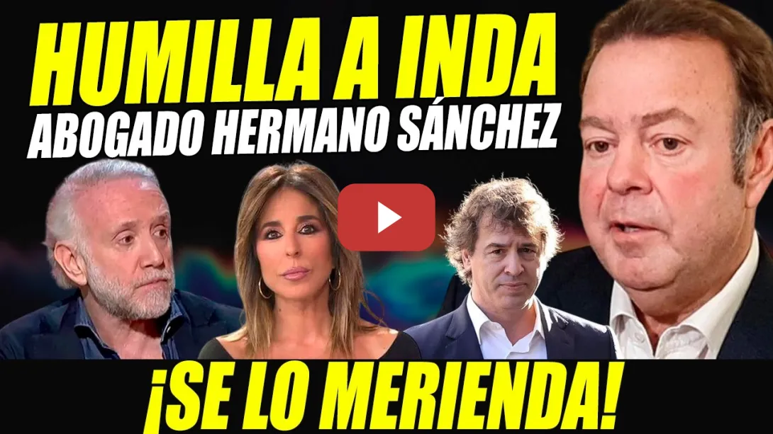 Embedded thumbnail for ABOGADO HERMANO SÁNCHEZ SOMETE A EDUARDO INDA A HUMILLACIÓN POR  PASARSE DE LISTO Y PANTUNFLO