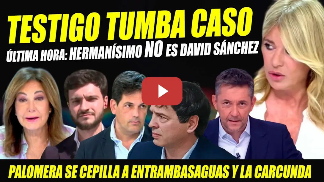 Embedded thumbnail for BOMBAZO: HERMANÍSIMO NO ES DAVID SÁNCHEZ. TODO EL CASO SE CAE.TESTIGOS TUMBAN ACUSACIÓN FAKE