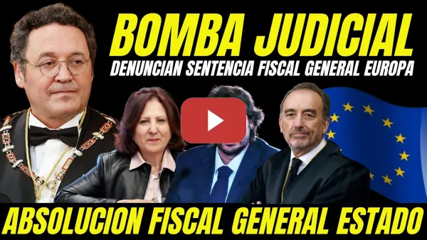 Embedded thumbnail for ABSOLUCIÓN FISCAL GENERAL DEL ESTADO "FISCALÍA DENUNCIA SENTENCIA INJUSTA A LA COMISIÓN EUROPEA