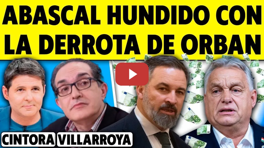 Embedded thumbnail for ABASCAL HUNDIDO CON LA DERROTA DE ORBAN. ANÁLISIS DE VILLARROYA CON CINTORA