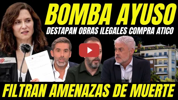 Embedded thumbnail for BOMBAZO "FILTRAN AMENAZAS DE MUERTE ENTORNO DE AYUSO Y DOCUMENTO CLAVE ILEGALIDADES ÁTICO DE AYUSO