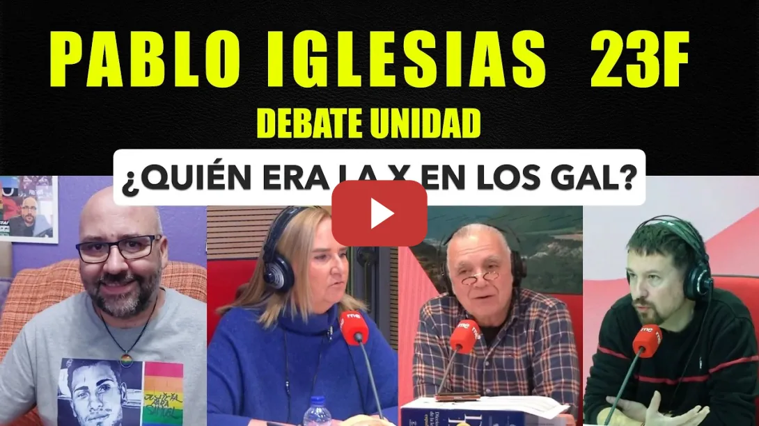 Embedded thumbnail for Pablo Iglesias 23F, ¿quién era la X de los GAL. Debate Unidad.