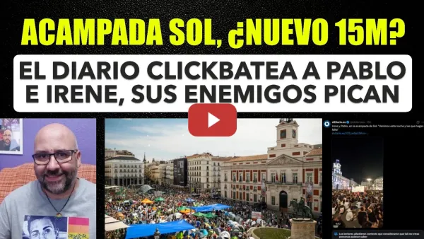 Embedded thumbnail for Acampada Sol, ¿Un nuevo 15M? El Diario clickbatea a Pablo e Irene y pican como moscas sus enemigos.