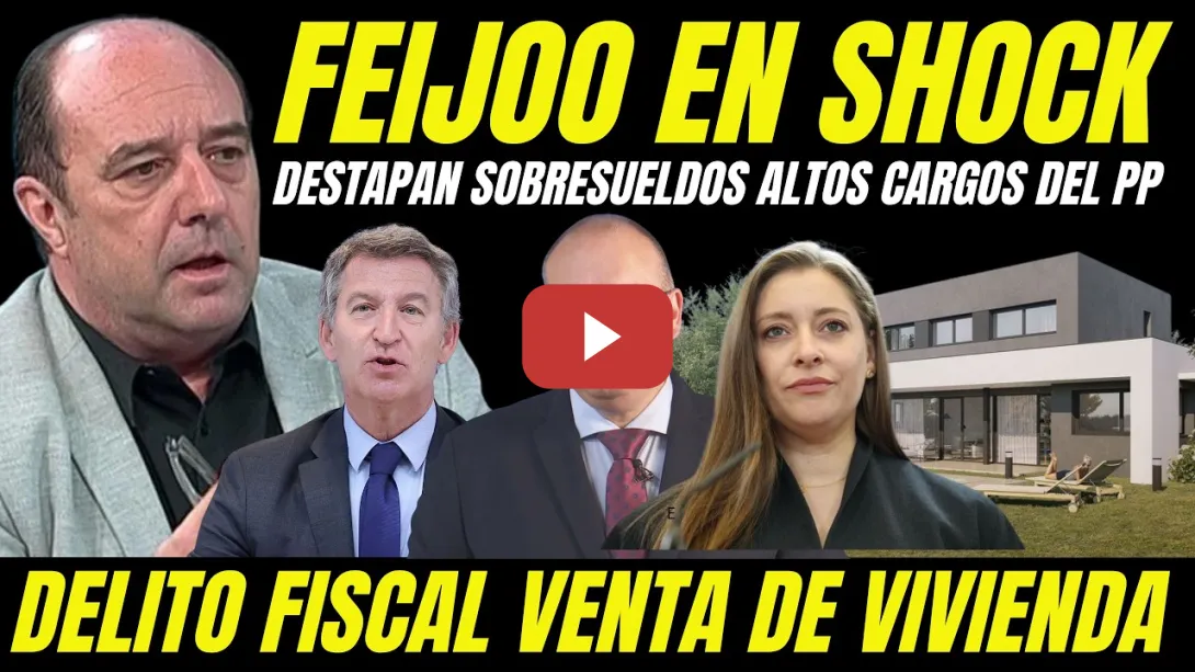 Embedded thumbnail for FEIJÓO Y DIRIGENTES DEL PP OCULTAN SOBRESUELDOS DESTAPAN DELITO FISCAL VENTA VIVIENDA OPACA