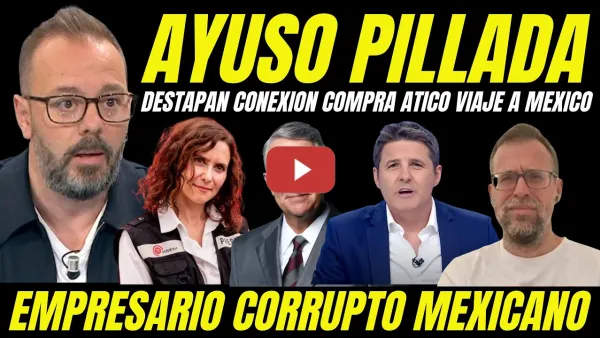 Embedded thumbnail for DESTAPAN CONEXIÓN AYUSO Y EMPRESARIO CORRUPTO MEXICANO CON LA COMPRA ÁTICO Y PAGOS VIAJE A MEXICO