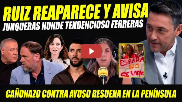 Embedded thumbnail for JAVIER RUIZ AVISA A FACHAS. JUNQUERAS HUNDE A FERRERAS. ÉPICO CAÑONAZO A AYUSO. BRONCANO ALERTA