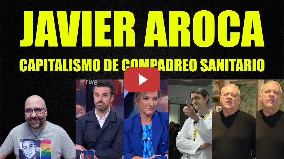 Embedded thumbnail for Javier Aroca, compadreo capitalista sanitario