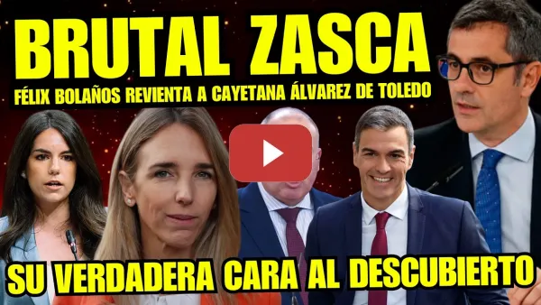 Embedded thumbnail for FÉLIX BOLAÑOS DESTAPA LA CORRUPCIÓN DE CAYETANA ÁLVAREZ DE TOLEDO “NO PONGAS CARA DE BUENA, ERES…”