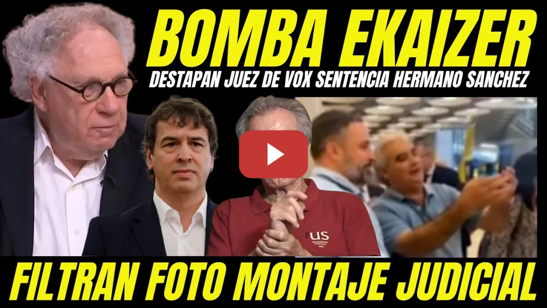 Embedded thumbnail for EXCLUSIVA EKAIZER "FILTRA FOTO JUEZ SOBORNADO POR VOX CONDENA HERMANO PEDRO SÁNCHEZ"