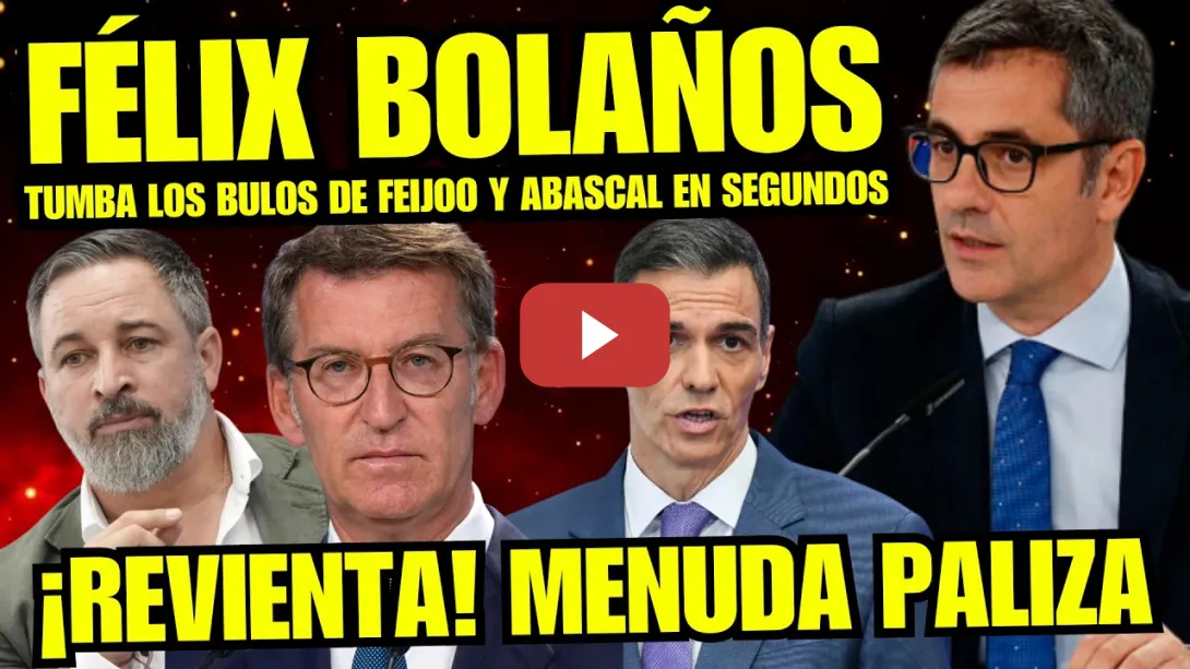 Embedded thumbnail for MAGISTRAL DISCURSO de FÉLIX BOLAÑOS QUE SENTENCIA A FEIJÓO Y ABASCAL y DESENMASCARA BULOS