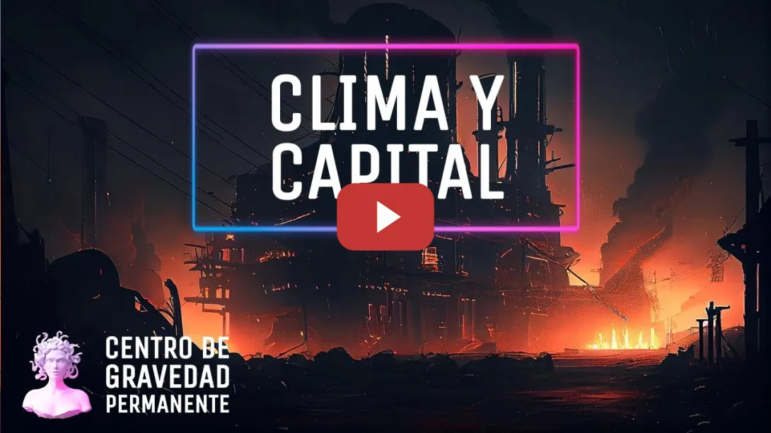 Embedded thumbnail for CLIMA y CAPITAL: el FINAL de un MUNDO | CENTRO DE GRAVEDAD PERMANENTE