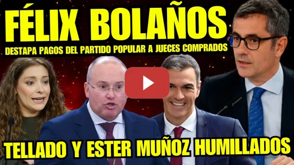 Embedded thumbnail for FÉLIX BOLAÑOS ARRASA FRENTE A LAS ESTUPIDECES DE MIGUEL TELLADO Y ESTER MUÑOZ "PP PAGAN A JUECES"