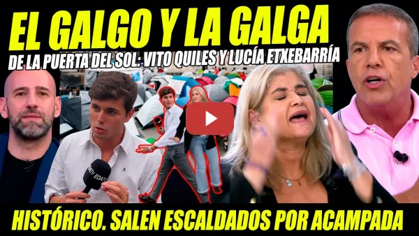 Embedded thumbnail for EL GALGO Y LA GALGA: LUCÍA ETXEBARRIA Y VITO QUILES. ESCALDADOS X ACAMPADA SOL.ÉPICO CRISTÓBAL SORIA