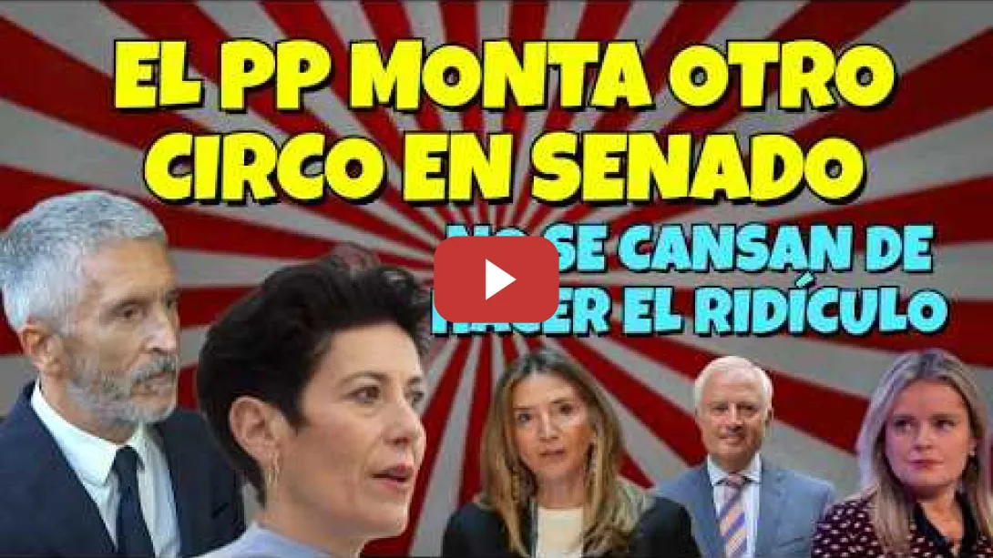 Embedded thumbnail for El PP en el Senado monta otro circo de Bulos, Infamias e Insultos contra el Gobierno