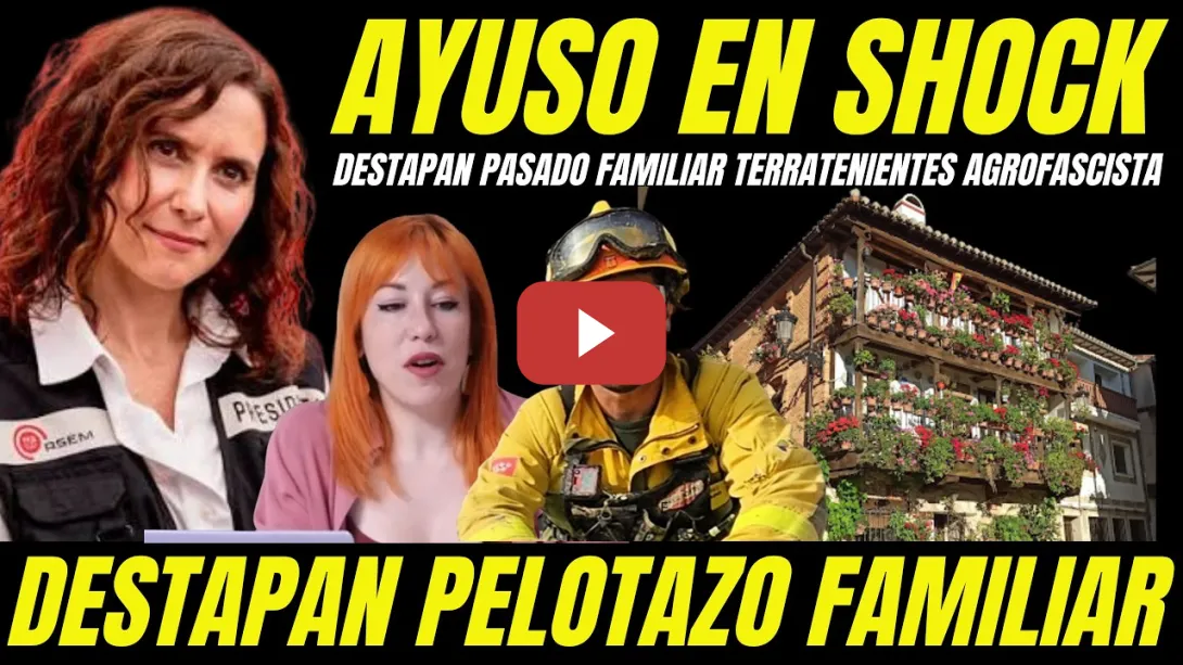 Embedded thumbnail for DESTAPAN PELOTAZO FAMILIA DE AYUSO Y TERRATENIENTES AGROFASCISTAS CULPABLES INCENDIOS FORESTALES