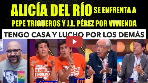 Embedded thumbnail for Alicia de Río, del sindicato de inquilinas, se enfrenta a Pepe Trigueros y JL Pérez por la vivienda.