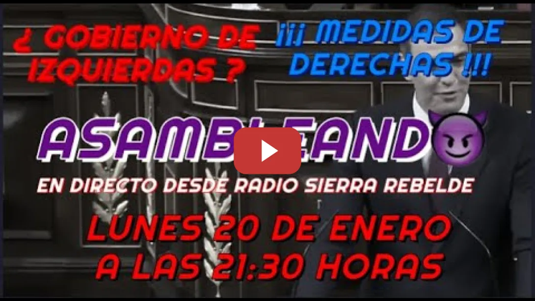 Embedded thumbnail for ASAMBLEANDO &quot;¿Gobierno de Izquierdas? Medidas de Derechas&quot; Lunes 20 de Enero a las 21:30h EN DIRECTO