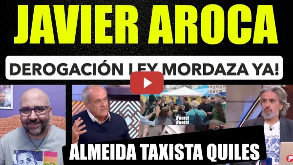 Embedded thumbnail for Javier Aroca, derogación de la Ley Mordaza ya!. Almeida taxista de Vito Quiles.